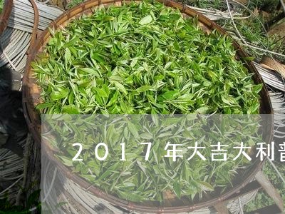 2017年大吉大利普洱茶/2023110236048