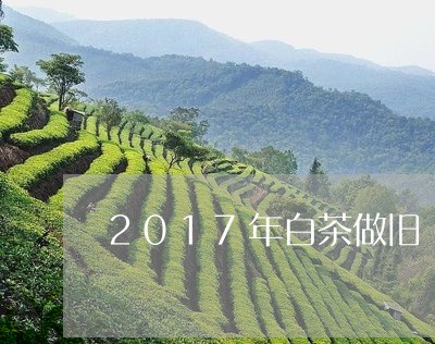 2017年白茶做旧/2023121325280