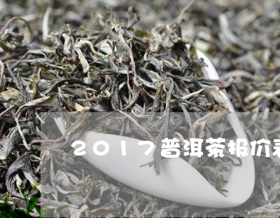 2017普洱茶报价表/2023100793707