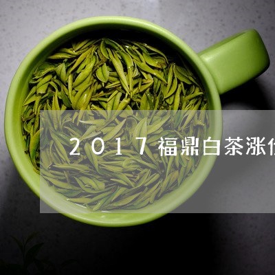 2017福鼎白茶涨价/2023092038614