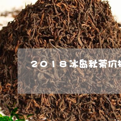 2018冰岛秋茶价格/2023092384936