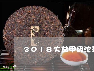 2018大益甲级沱茶/2023092138240