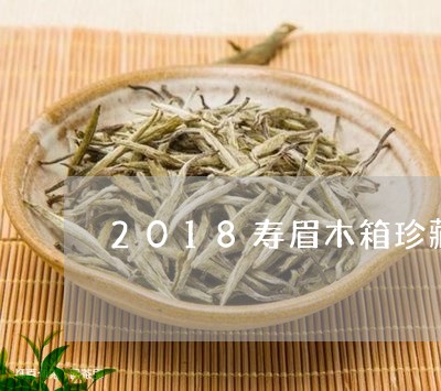 2018寿眉木箱珍藏款/2023092462514