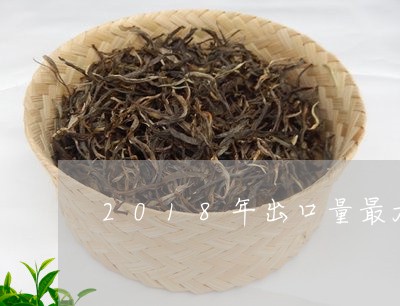 2018年出口量最大的茶类是/2023053168494