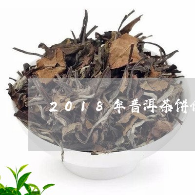 2018年普洱茶饼价格情况/2023082653896