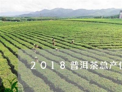 2018普洱茶总产值/2023080152698