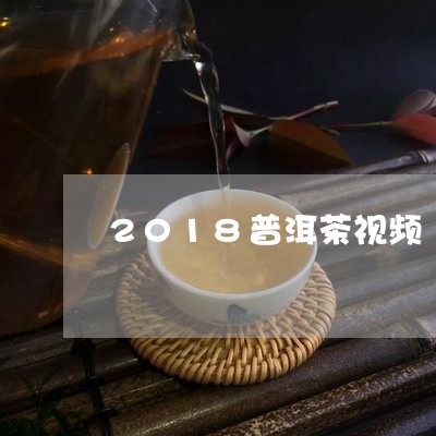 2018普洱茶视频/2023070992805