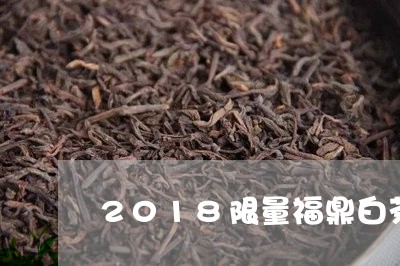 2018限量福鼎白茶/2023082576147