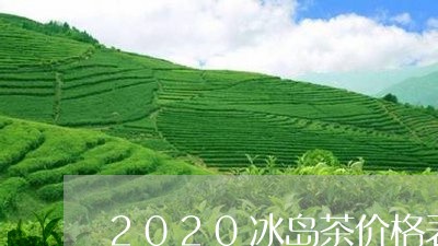 2020冰岛茶价格表/2023061256169