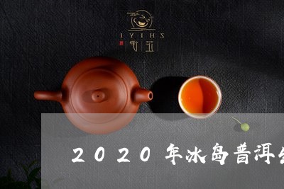 2020年冰岛普洱生茶价格/2023052786130