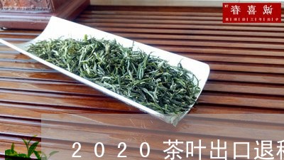 2020茶叶出口退税的税率/2023052614757