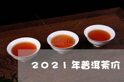 2021年普洱茶价/2023070906461