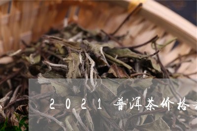 2021普洱茶价格表/2023080129382