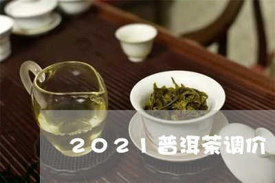 2021普洱茶调价/2023091492059