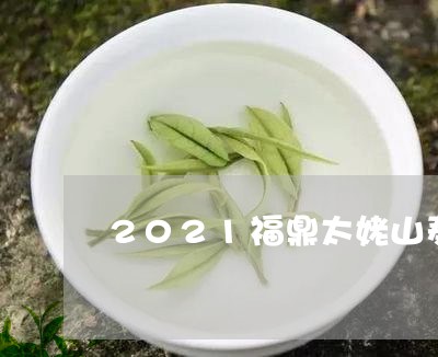 2021福鼎太姥山寿眉价格表/2023062838302