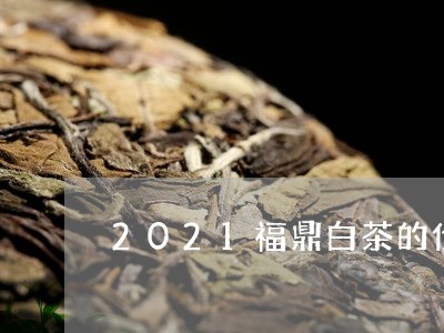 2021福鼎白茶的价格/2023092149693