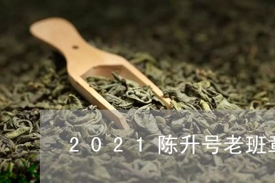 2021陈升号老班章/2023092434148