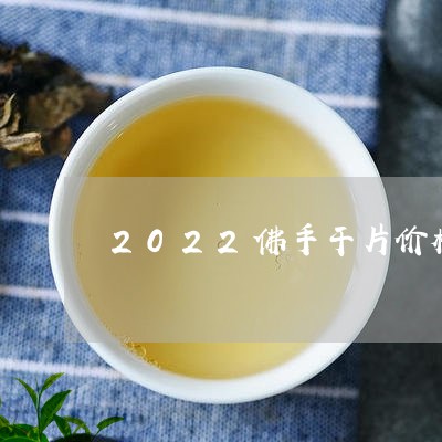 2022佛手干片价格/2023060915161