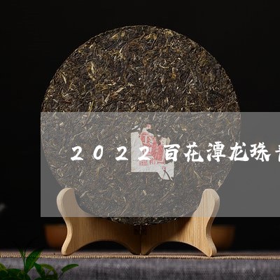 2022百花潭龙珠普洱茶生茶/2023110252825