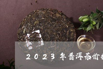 2023年普洱茶价格走势分析/2023112568352