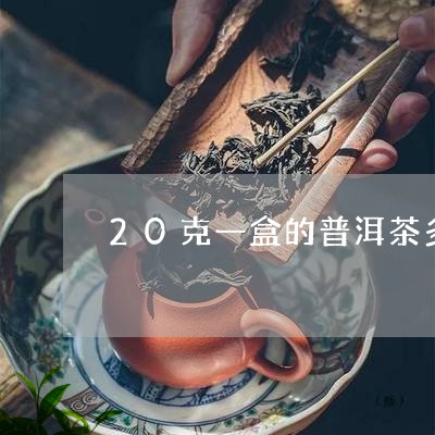 20克一盒的普洱茶多少钱/2023051073928