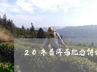 20年普洱茶纪念饼价格/2023050719581