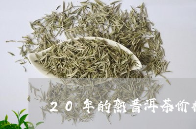 20年的熟普洱茶价格/2023072424049