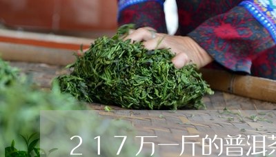 217万一斤的普洱茶/2023120662603