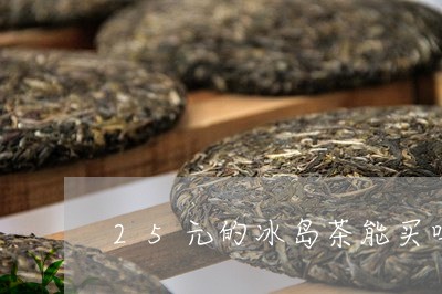 25元的冰岛茶能买吗/2023061282838