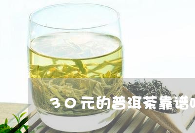 30元的普洱茶靠谱吗/2023072270706