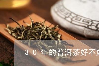 30年的普洱茶好不好/2023093067172