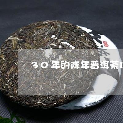 30年的陈年普洱茶价格/2023050675357