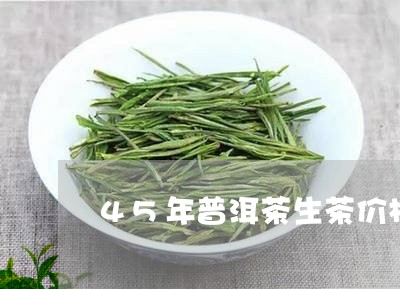 45年普洱茶生茶价格/2023100717059