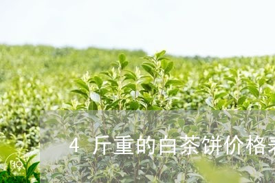 4斤重的白茶饼价格表/2023092712845