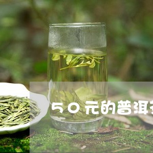 50元的普洱茶能喝吗/2023072264150