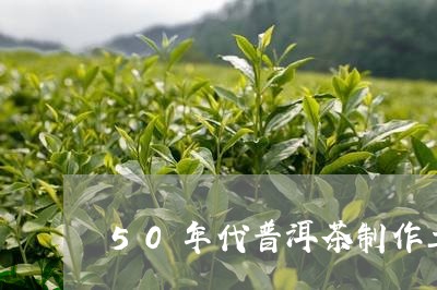 50年代普洱茶制作工艺/2023120702617