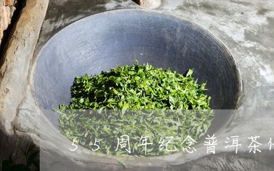 55周年纪念普洱茶价格/2023050492726