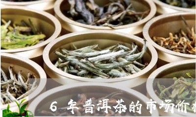 6年普洱茶的市场价格/2023072222928