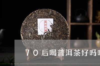 70后喝普洱茶好吗吗/2023063082585