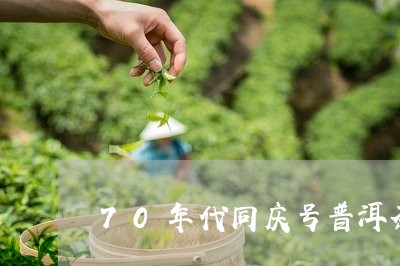 70年代同庆号普洱茶/2023072334936