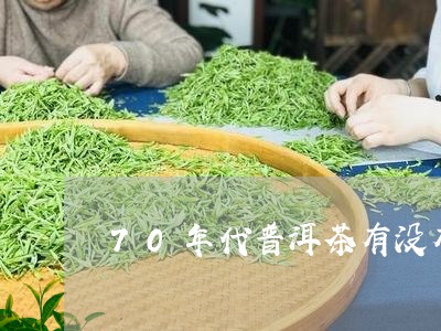 70年代普洱茶有没有生产/2023051093359