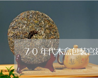 70年代木盒包装宫廷普洱茶/2023110269590