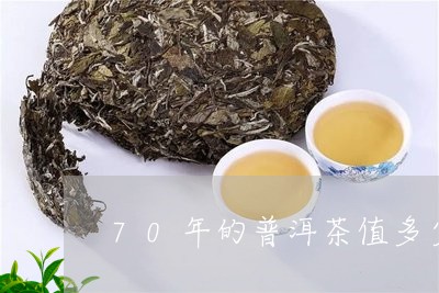 70年的普洱茶值多少钱一克/2023110521615