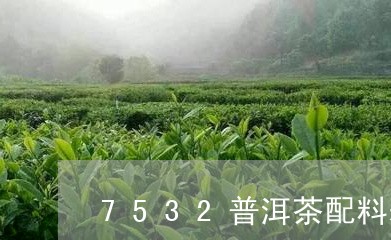 7532普洱茶配料表/2023080253946