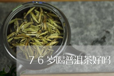 76岁喝普洱茶好吗/2023071037270