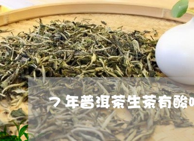 7年普洱茶生茶有酸味/2023073118359