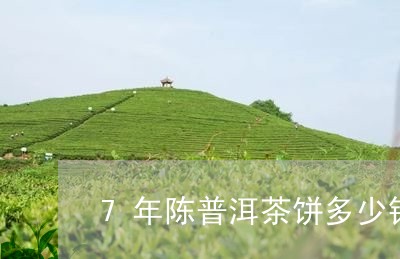 7年陈普洱茶饼多少钱/2023061556448