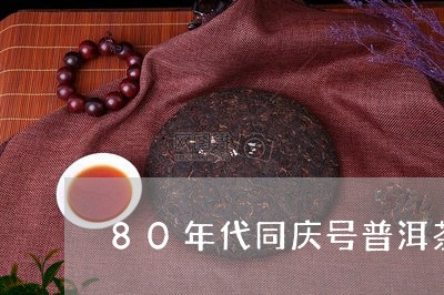 80年代同庆号普洱茶/2023061705030