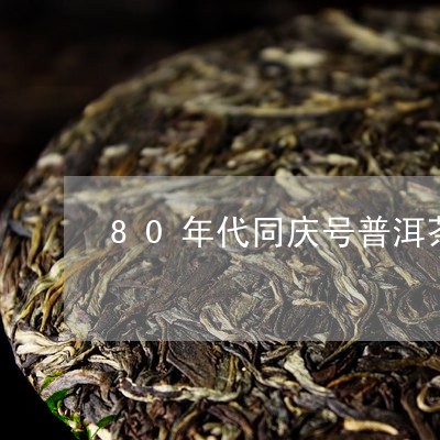 80年代同庆号普洱茶/2023072340605