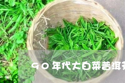 90年代大白菜普洱茶/2023061438262